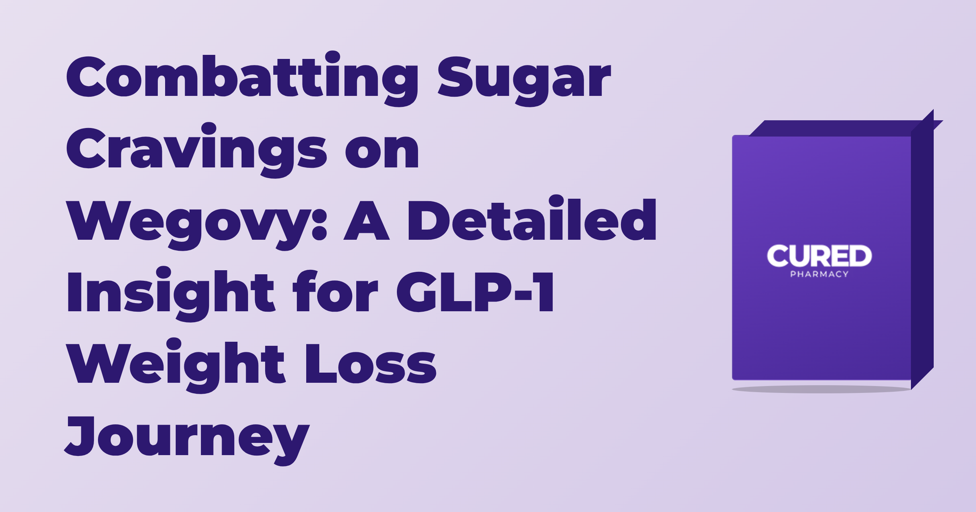 Combatting Sugar Cravings on Wegovy: A Detailed Insight for GLP-1 Weight Loss Journey – Cured Pharmacy