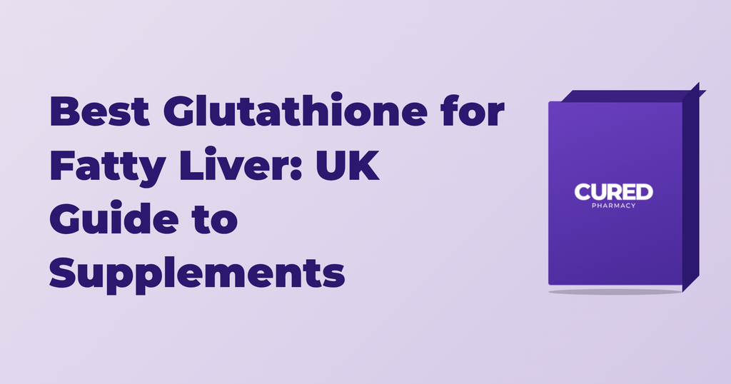 Best Glutathione for Fatty Liver: UK Guide to Supplements