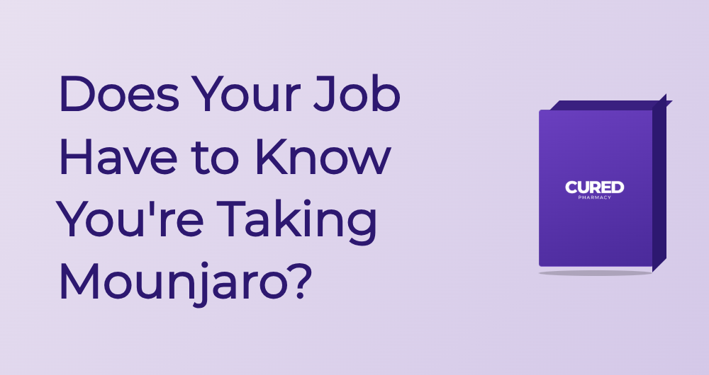 Does Your Job Have To Know You'Re Taking Mounjaro? - Guide | Cured Pharmacy
