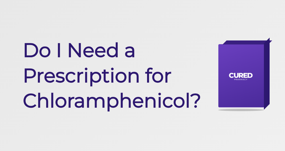 Do I Need A Prescription For Chloramphenicol? - Guide | Cured Pharmacy